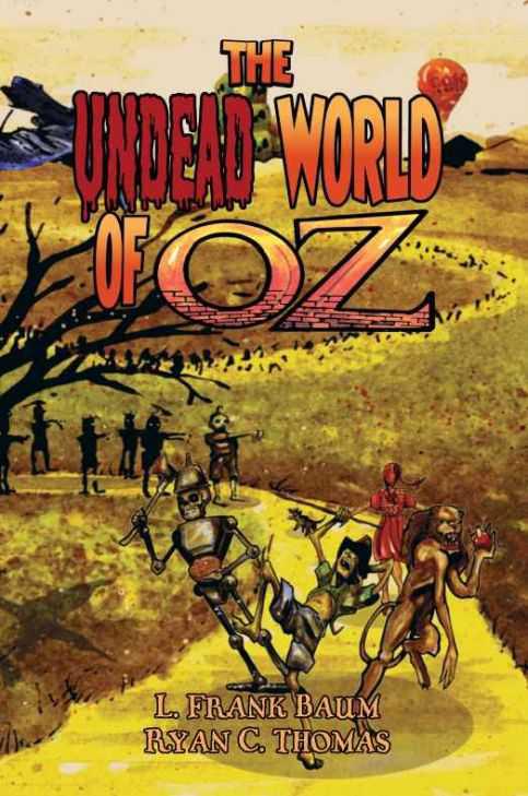 The Undead World of Oz: L. Frank Baum's the Wonderful Wizard of Oz Complete With Zombies and Monsters